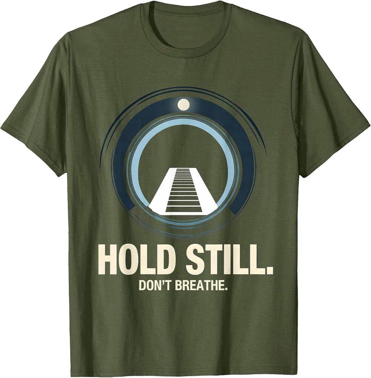 Men's Hold Still Don't Breathe Funny Radiologic Technologist X-Ray T-Shirt - Olive Green