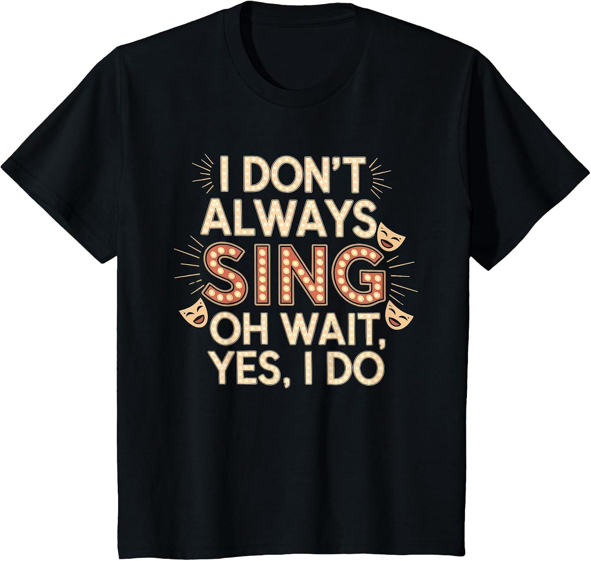 I Don't Always Sing Oh Wait Yes I Do Tshirt Actor Singing T-Shirt - Black