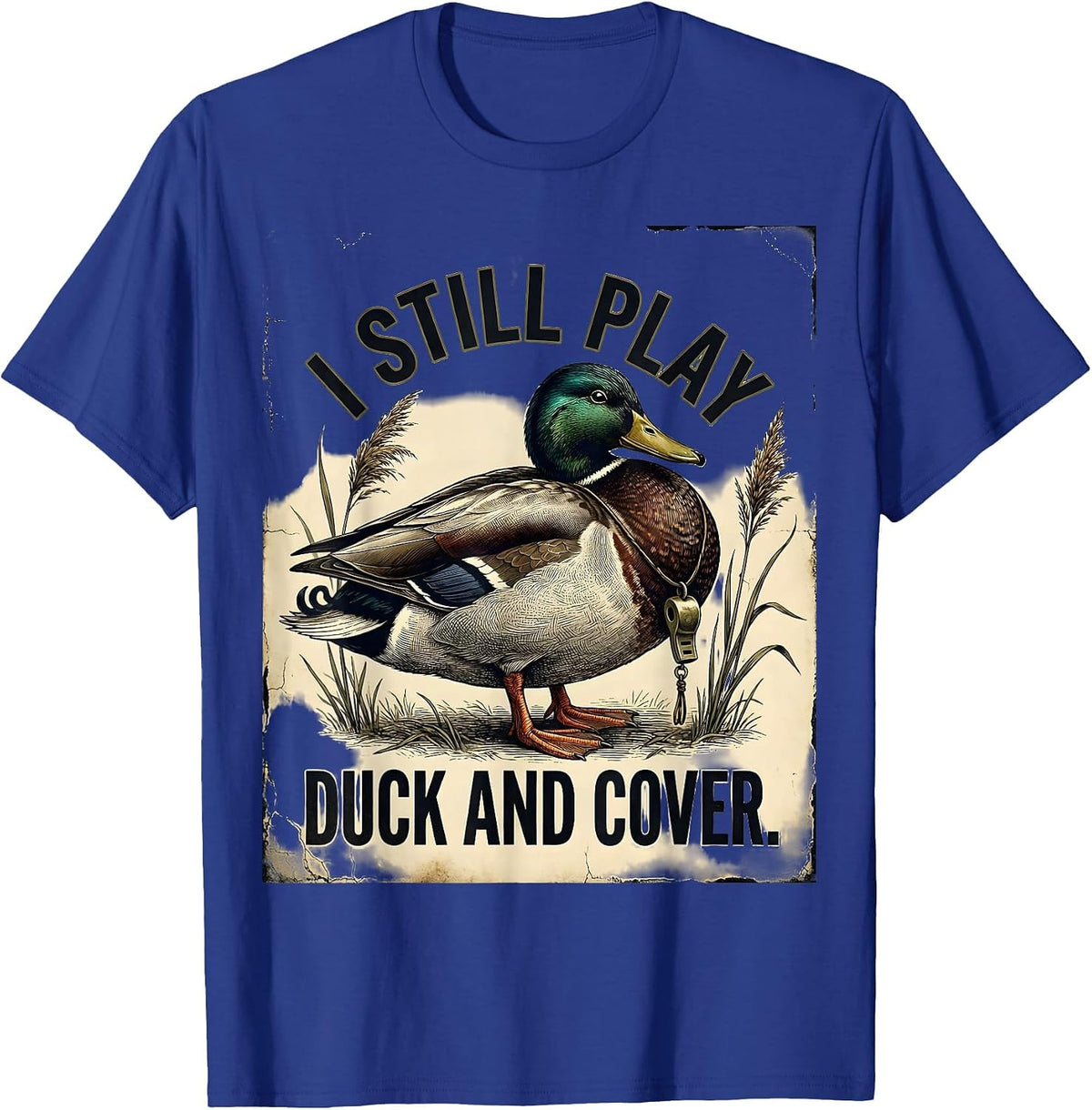 I Still Play Duck And Cover Distressed Duck Hunting Humor T-Shirt - Royal Blue