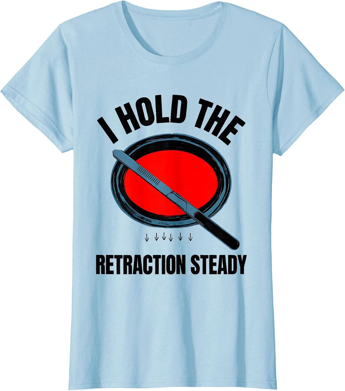 Women's I Hold The Retraction Steady Funny Surgical Tech T-Shirt - Baby Blue