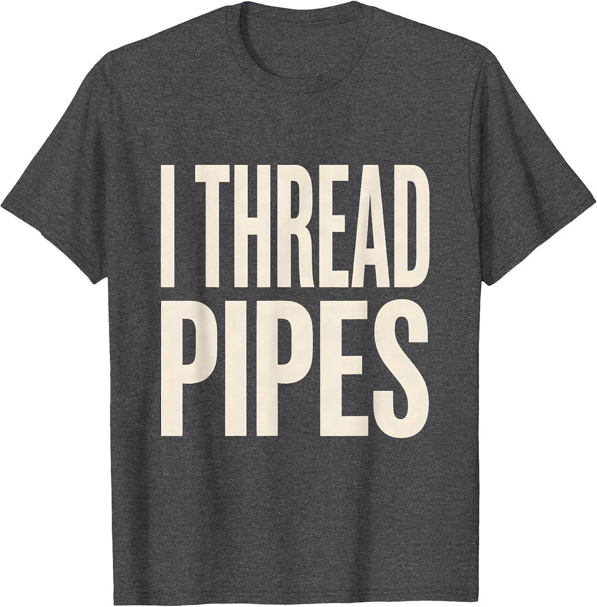 I Thread Pipes Funny Plumber Pipefitter Steamfitter Gift T-Shirt - Dark Heather Grey