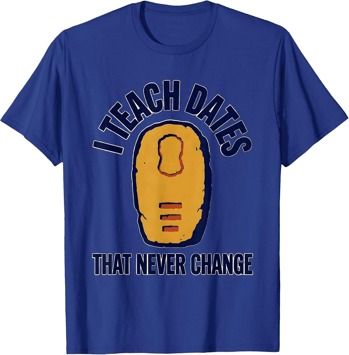 I Teach Dates That Never Change Funny History Teacher T-Shirt - Royal Blue