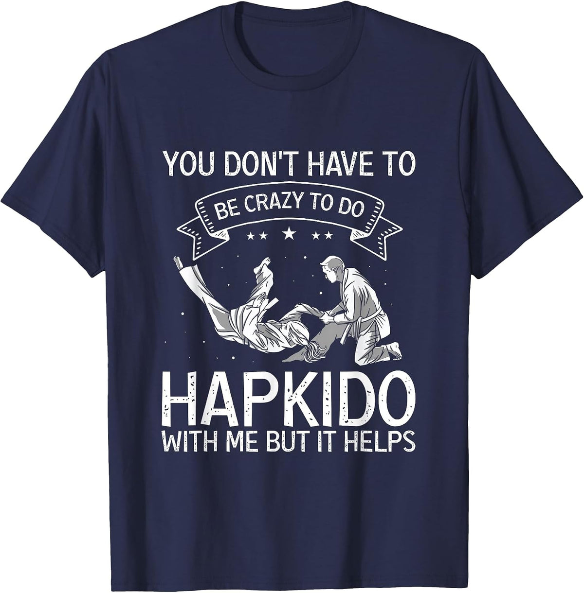 Korean Martial Arts Hapkido You Don't Have to Be Crazy T-Shirt - Navy Blue