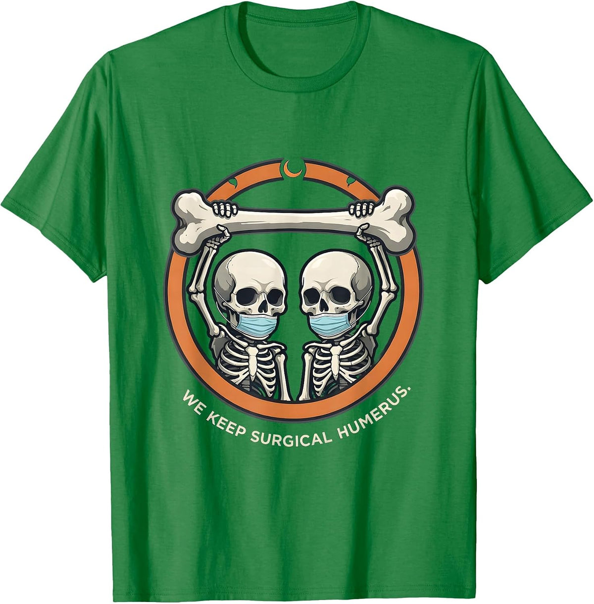 Men's We Keep Surgical Humerus Funny Skeleton Halloween Costume T-Shirt - Kelly Green