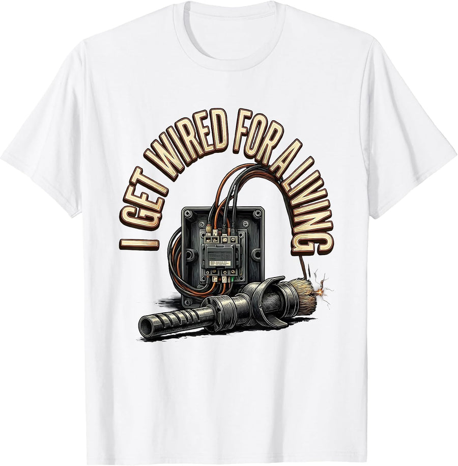Men's I Get Wired For A Living Funny Electrician Lineman Gift T-Shirt - White