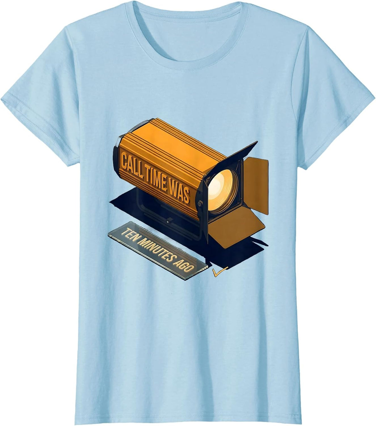Call Time Was Ten Minutes Ago Funny Theatre Kid Musical T-Shirt - Baby Blue