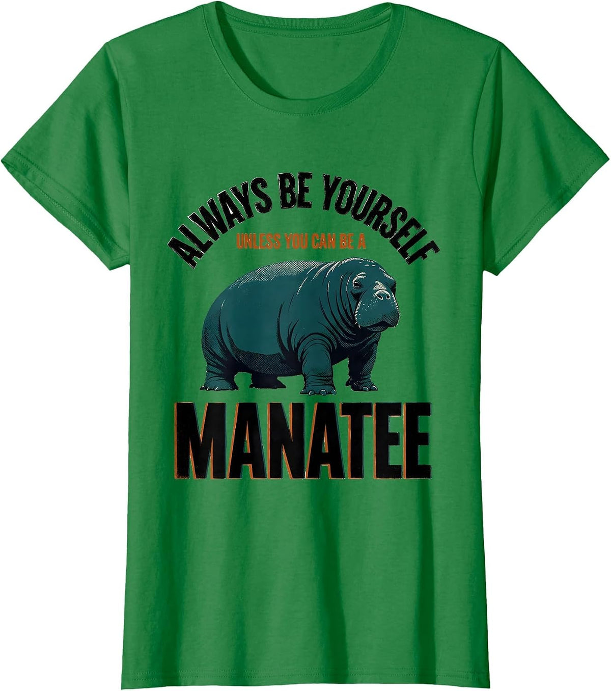 Women's Always Be Yourself Unless You Can Be A Manatee Funny T-Shirt - Kelly Green