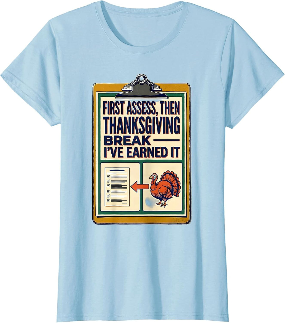 First Assess Then Thanksgiving Break I've Earned It Teacher T-Shirt, Women, Baby Blue, Medium - As Pictured