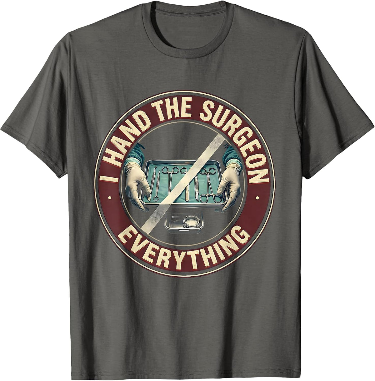 I Hand The Surgeon Everything Funny Surgical Tech T-Shirt - Asphalt Grey
