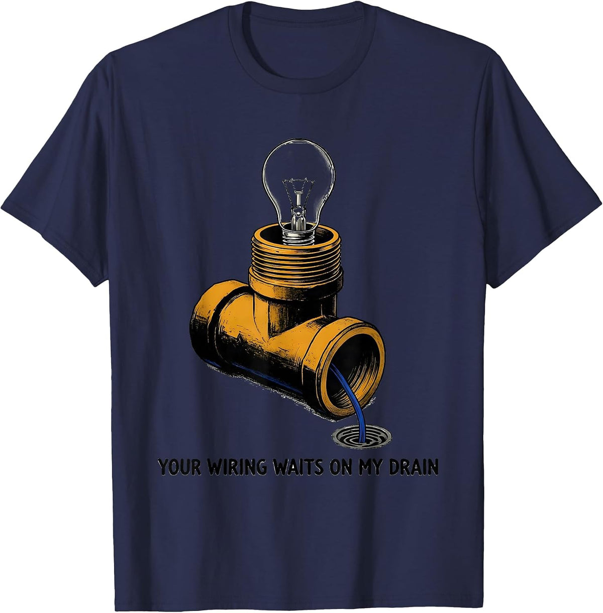 Your Wiring Waits On My Drain Funny Plumber Pipefitter T-Shirt - Navy Blue