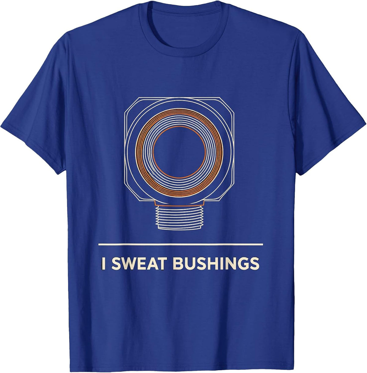 I Sweat Bushings Funny Plumber Pipefitter Trade Humor T-Shirt - Royal Blue