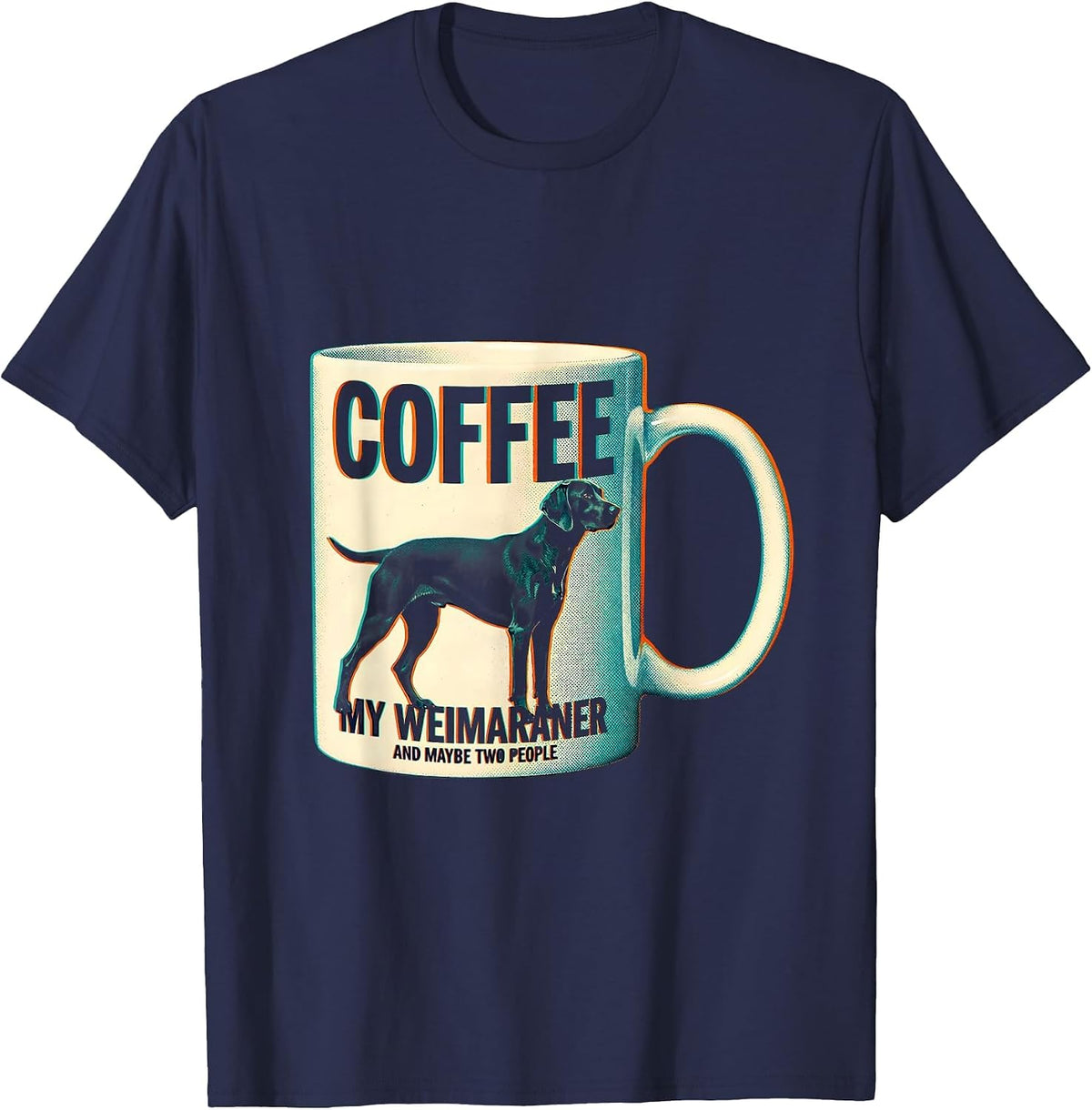 Coffee, My Weimaraner, And Maybe Two People Funny Dog Mom T-Shirt - Navy Blue