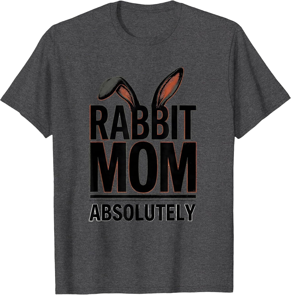 Rabbit Mom Absolutely Funny Bunny Lover Gift T-Shirt - Dark Heather Grey