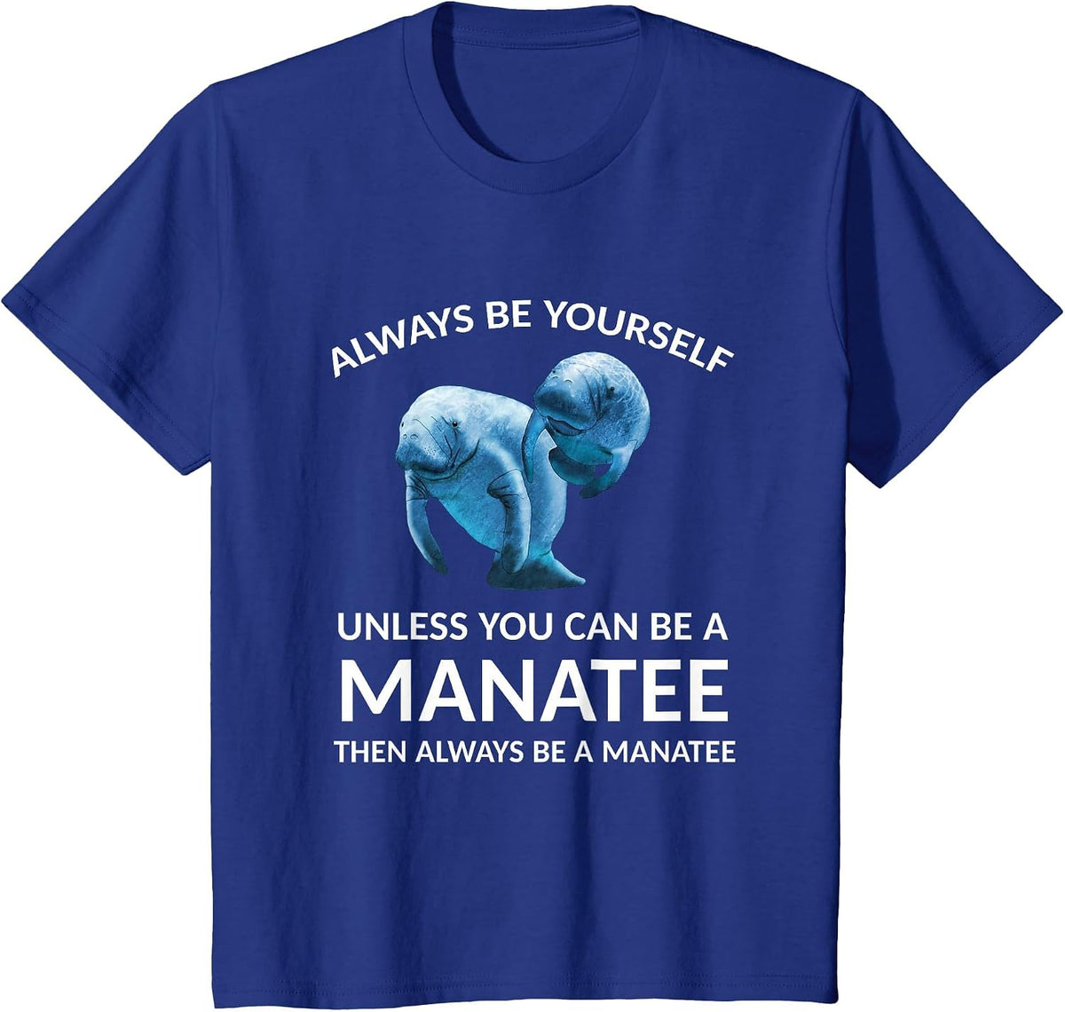 Always Be Yourself Unless You Can Be a Manatee T-Shirt - Royal Blue