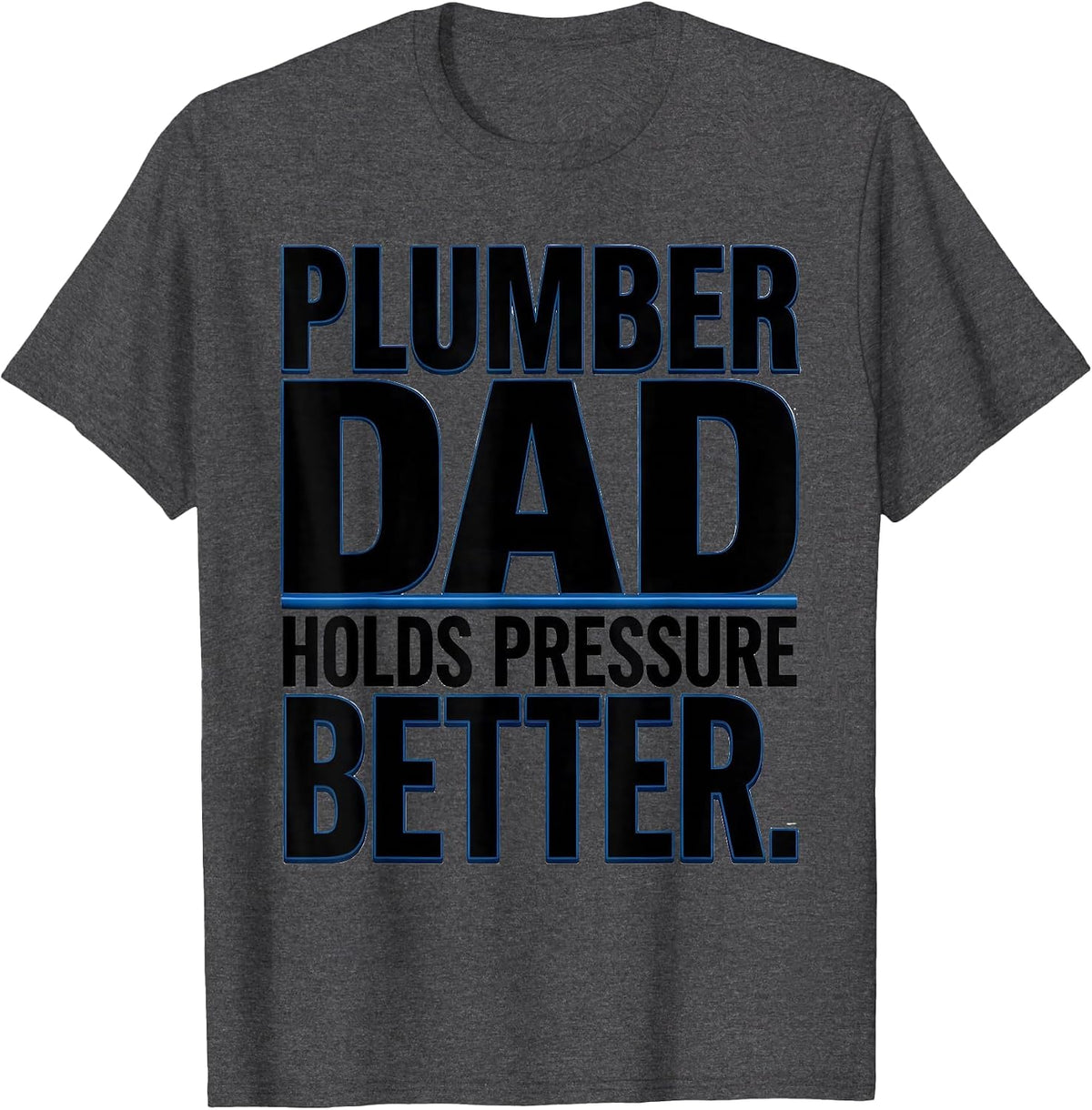 Men's Plumber Dad Holds Pressure Better Funny Skilled Trades Gift T-Shirt - Dark Heather Grey