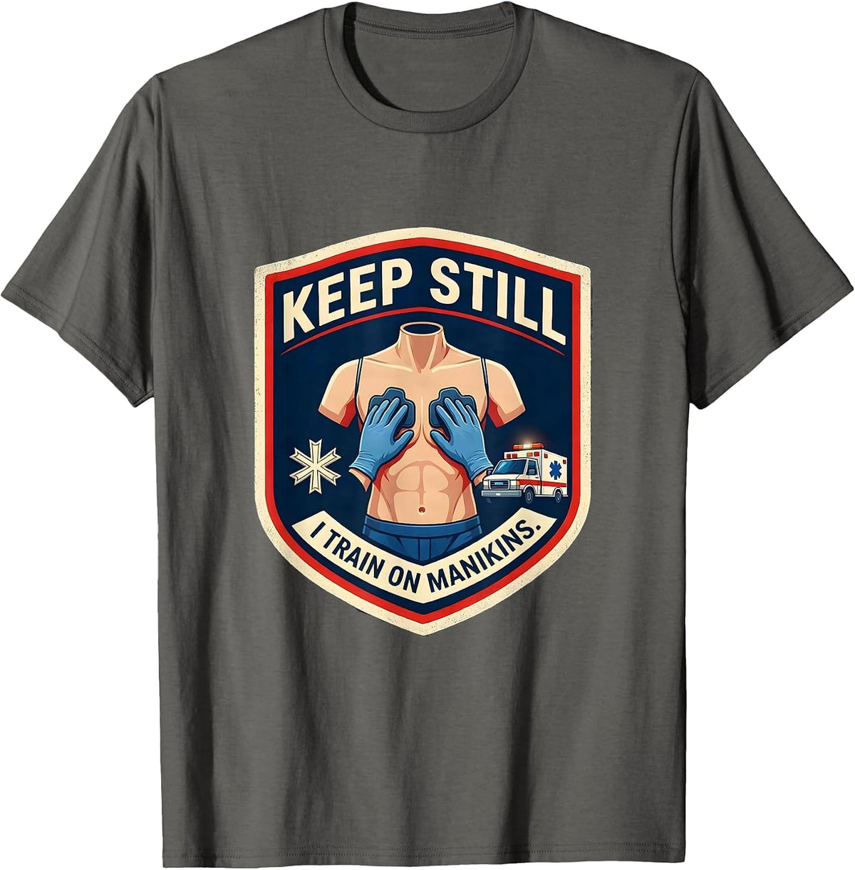 Keep Still I Train On Manikins Funny EMT Paramedic Gift T-Shirt - Asphalt Grey