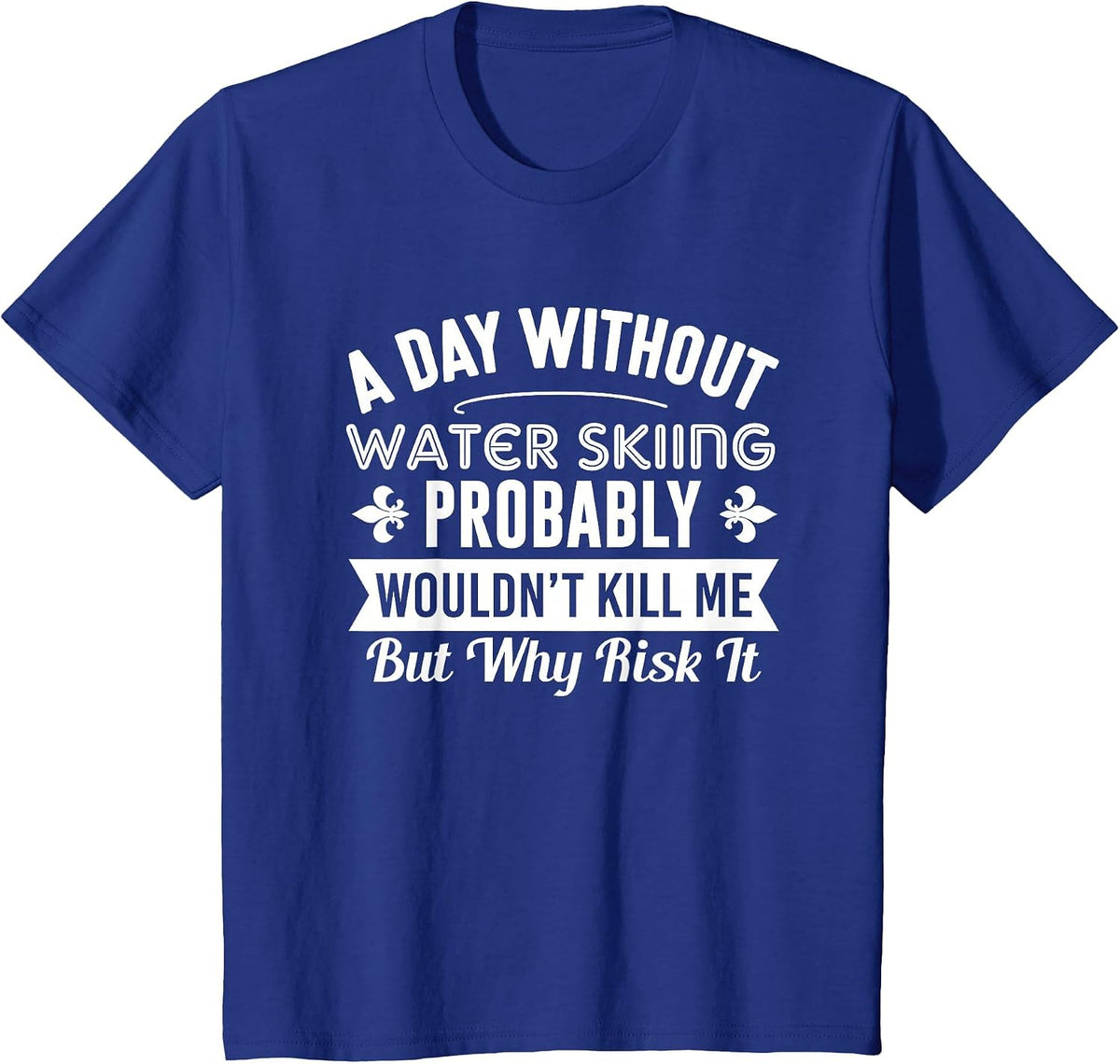 Funny Water Skiing Shirt A Day Without Water Skiing T-Shirt T-Shirt - Royal Blue