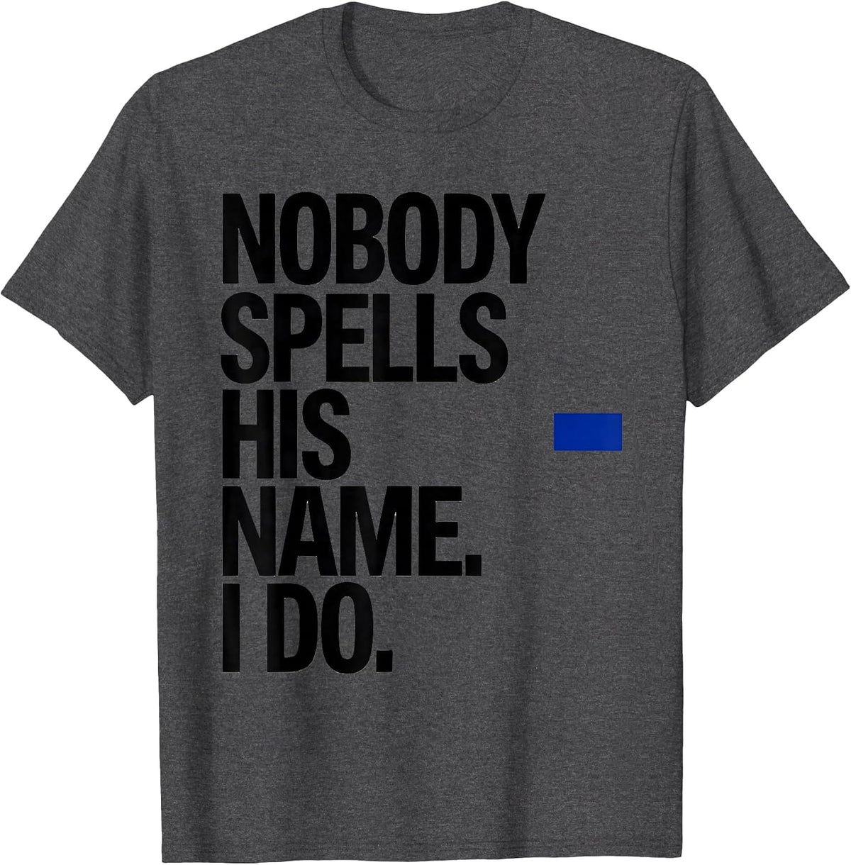 Nobody Spells His Name I Do Funny Football Lineman Gift T-Shirt - Dark Heather Grey