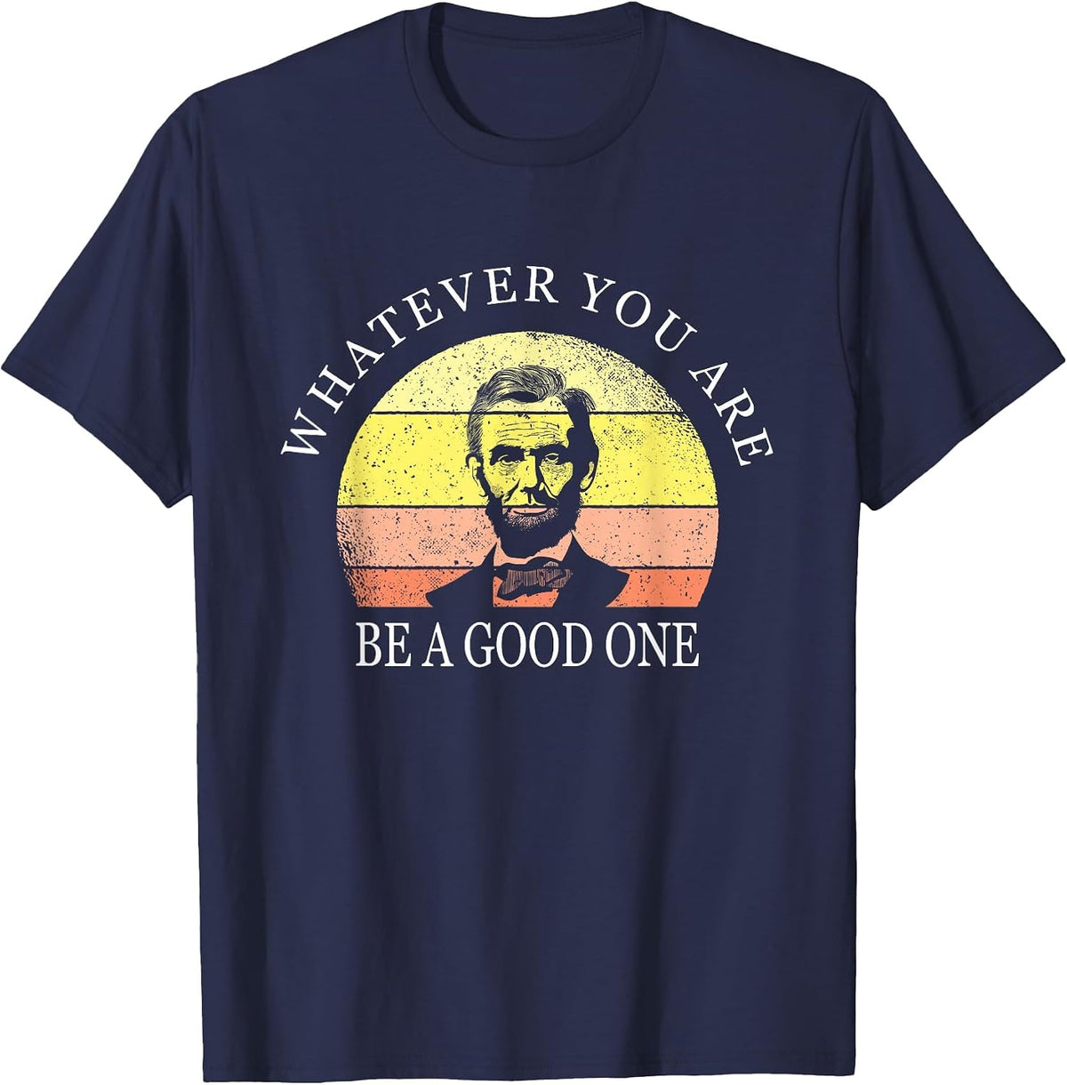 Whatever You are Be A Good One Abraham Lincoln T-Shirt - Navy Blue