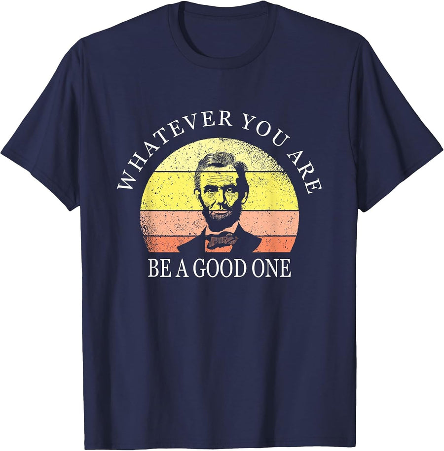 Whatever You are Be A Good One Abraham Lincoln T-Shirt - Navy Blue