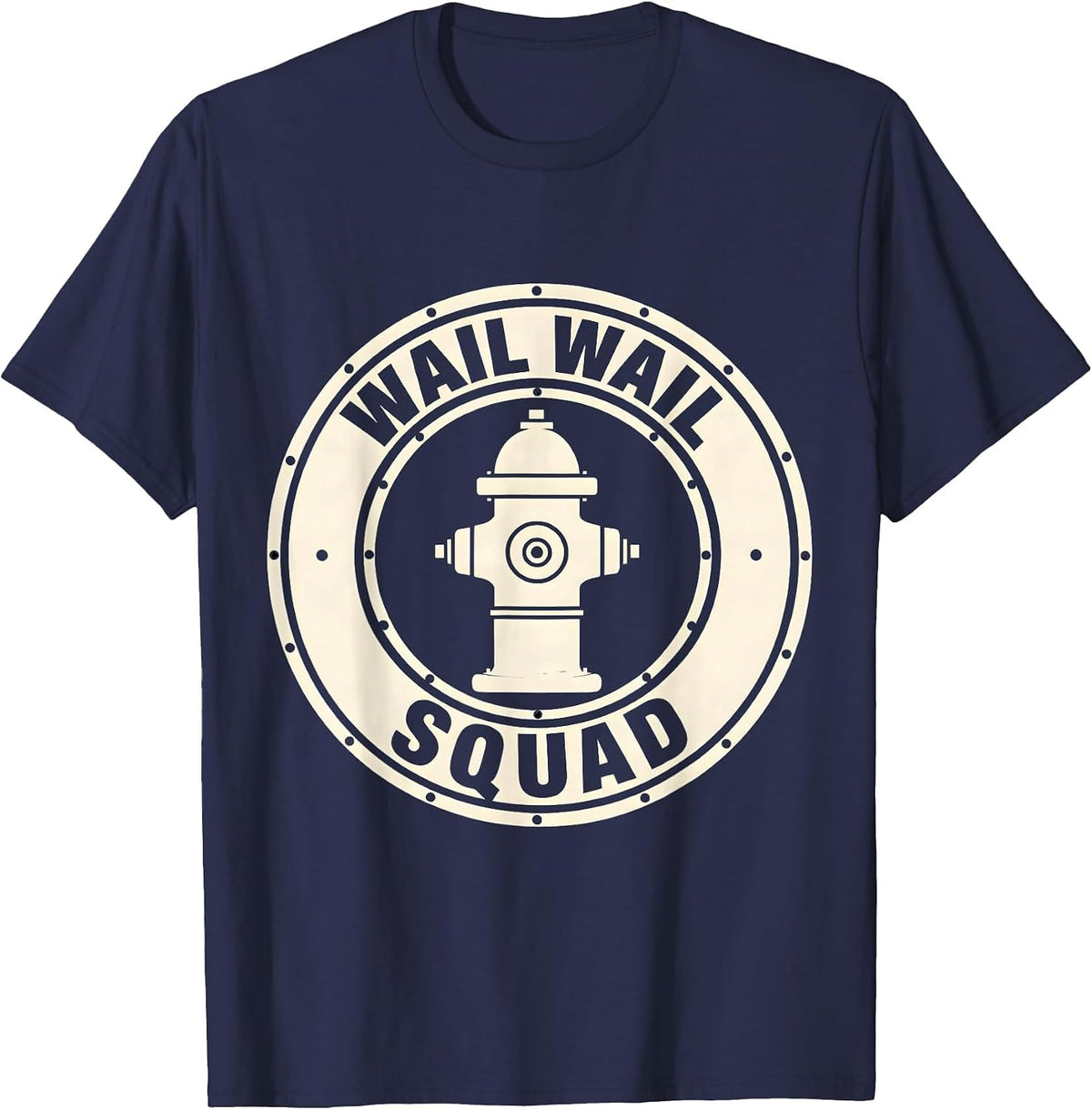 Wail Wail Squad Funny Firefighter Humor Badge Tribute T-Shirt - Navy Blue