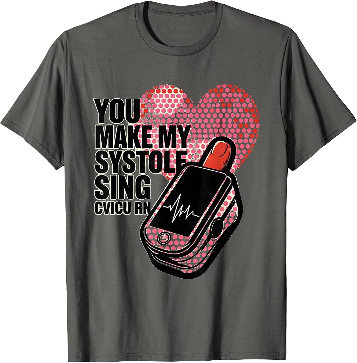 You Make My Systole Sing CVICU RN Funny Nurse Valentine T-Shirt - Asphalt Grey