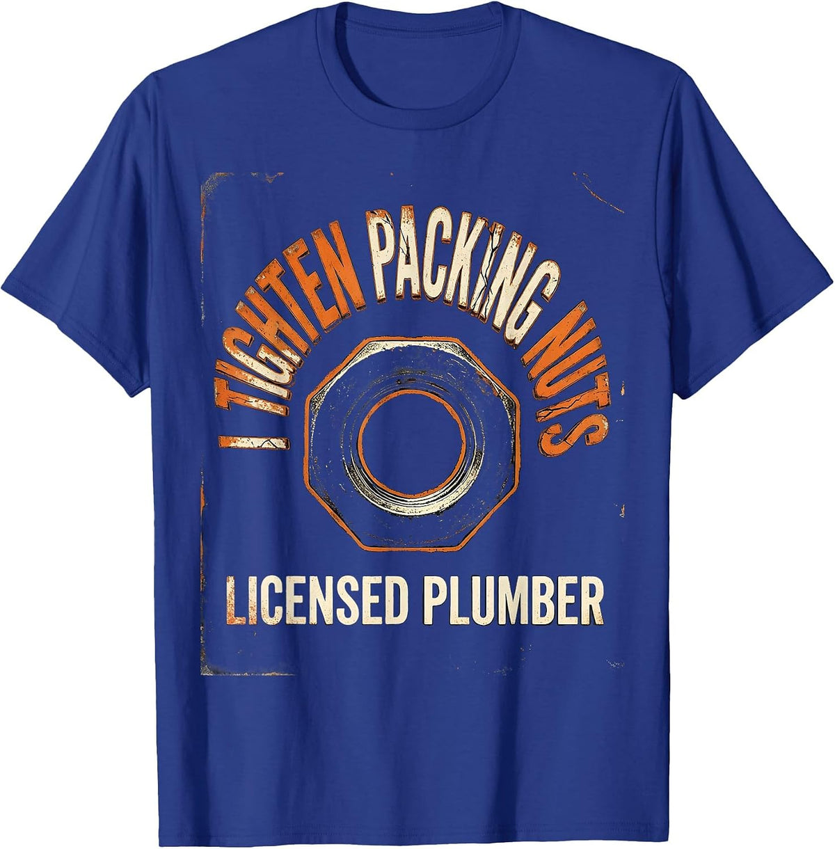 I TIGHTEN PACKING NUTS LICENSED PLUMBER Funny Plumber T-Shirt - Royal Blue