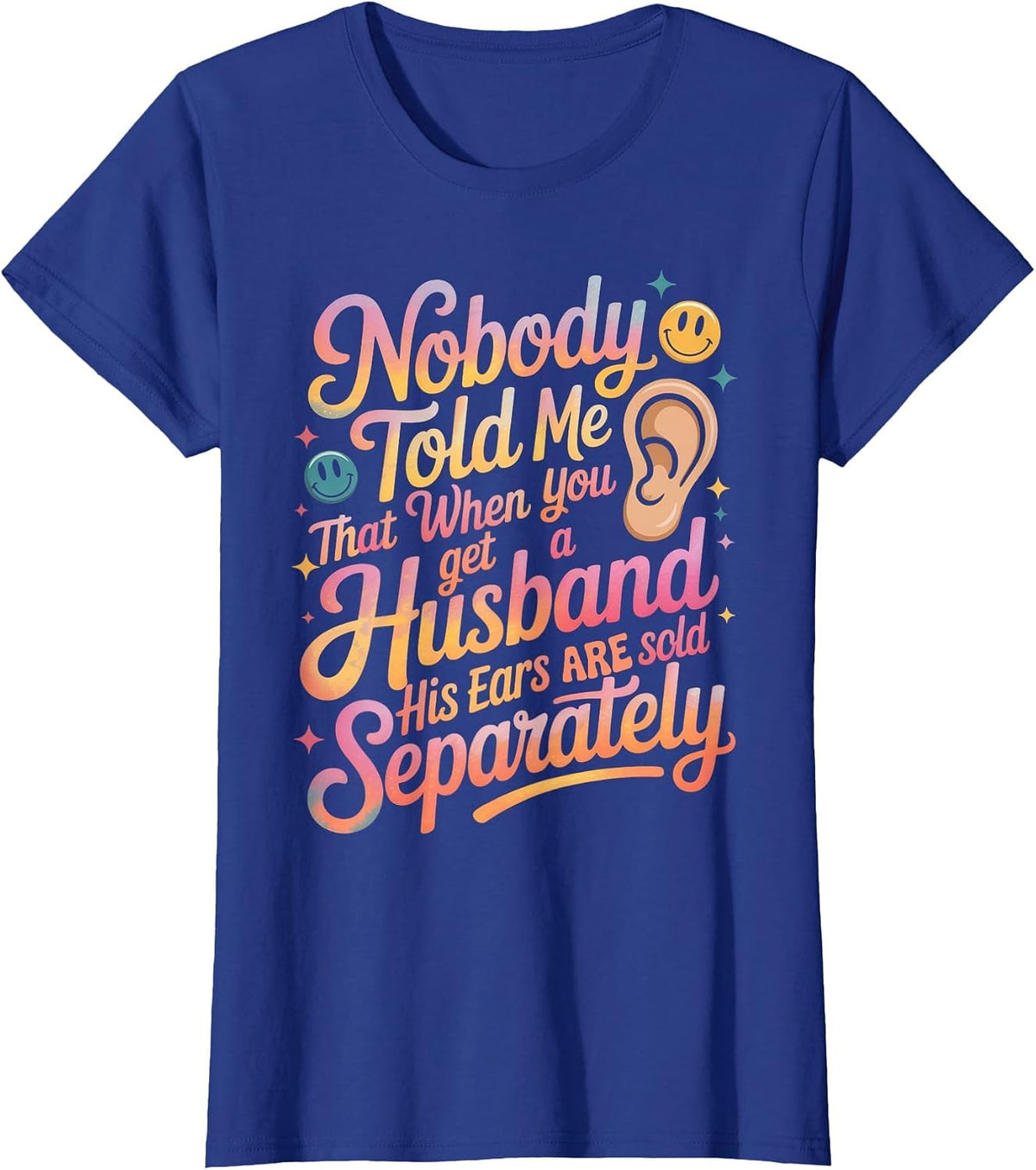 Nobody Told Me that When You Get A Husband His Ears are Sold T-Shirt - Royal Blue