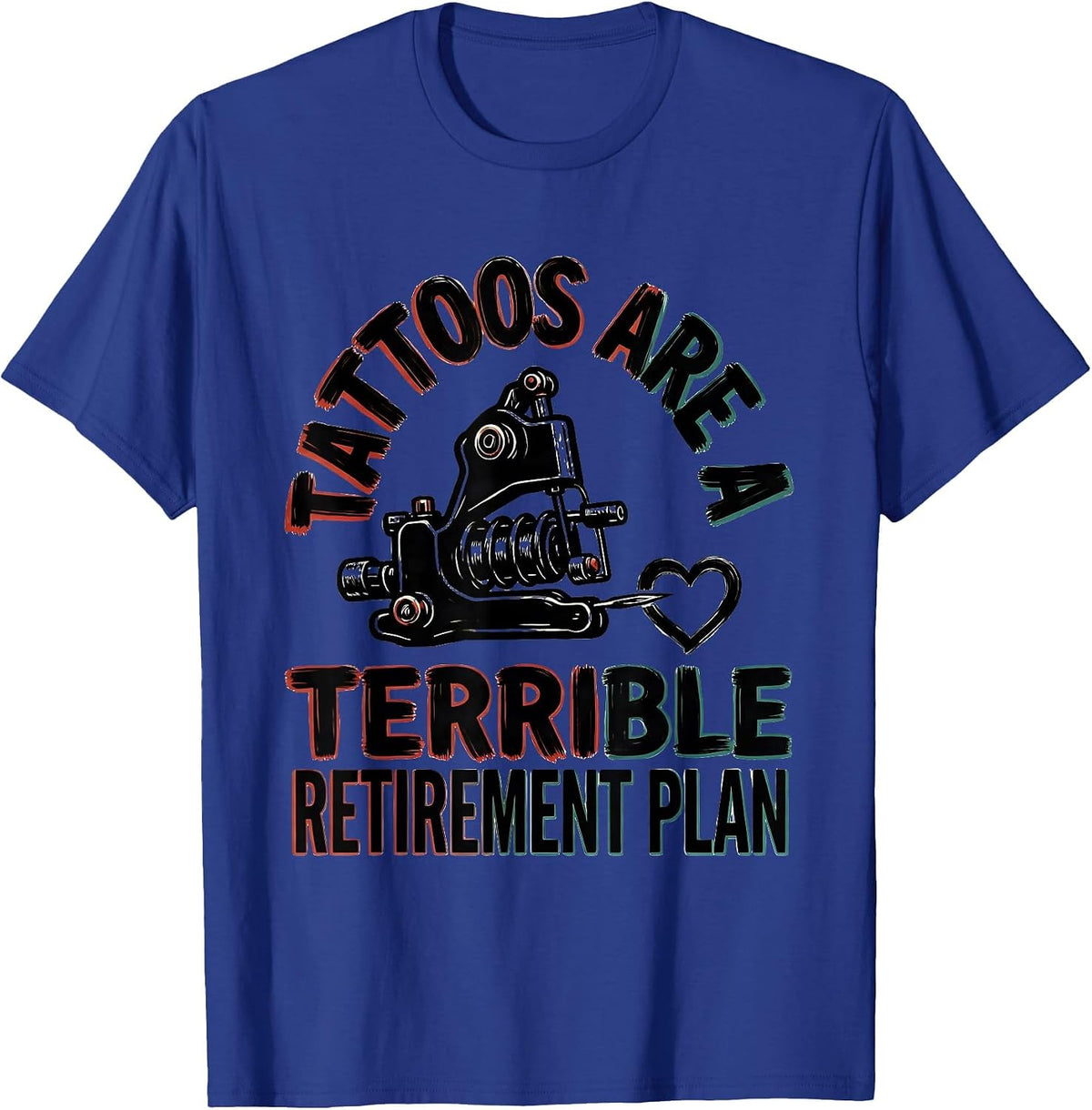 Tattoos Are A Terrible Retirement Plan Funny Tattoo Lover T-Shirt - Royal Blue