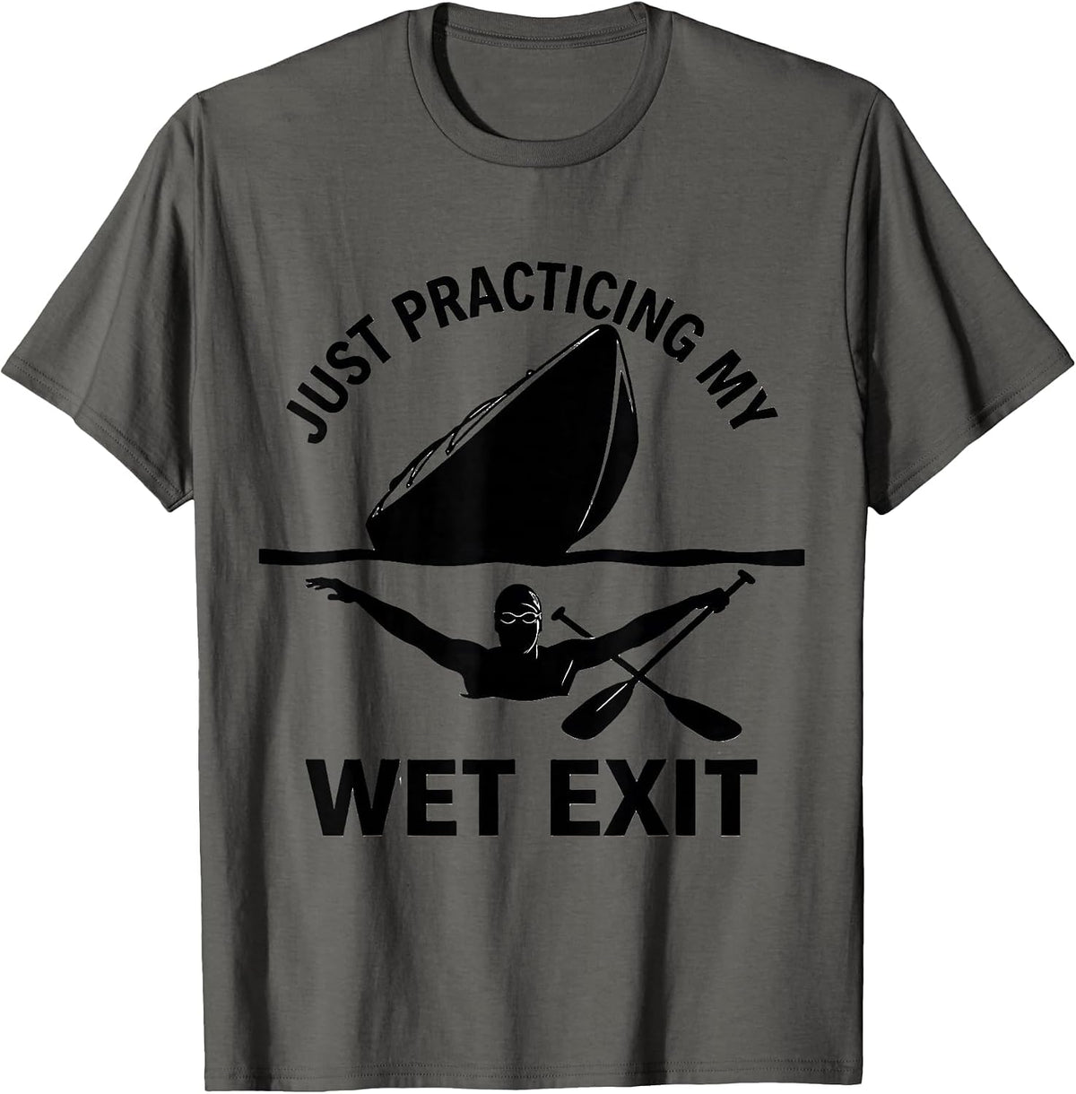 Just Practicing My Wet Exit Funny Kayak Kayaking Paddler T-Shirt - Asphalt Grey