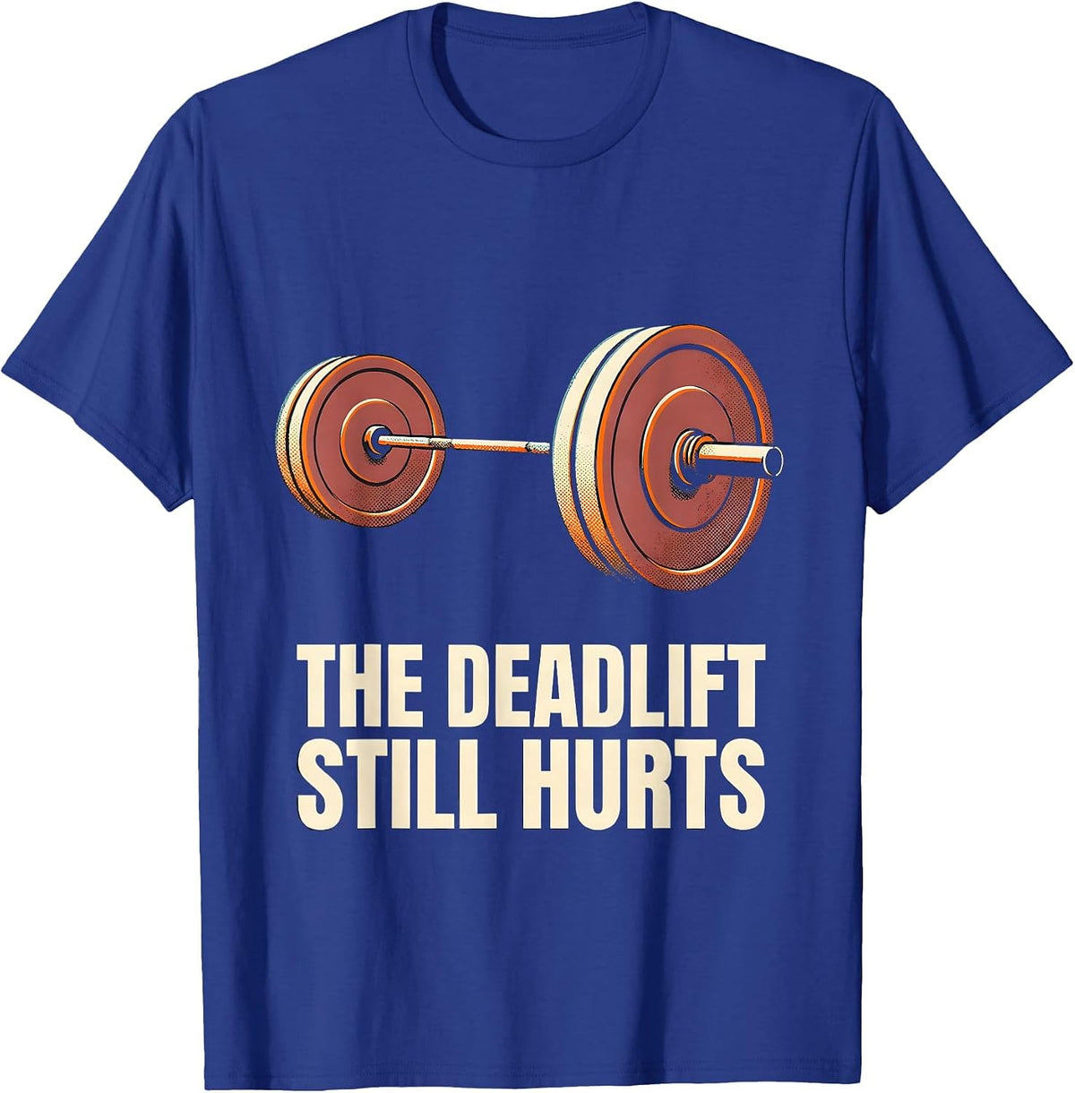 The Deadlift Still Hurts Funny Gym Workout Weightlifting T-Shirt - Royal Blue