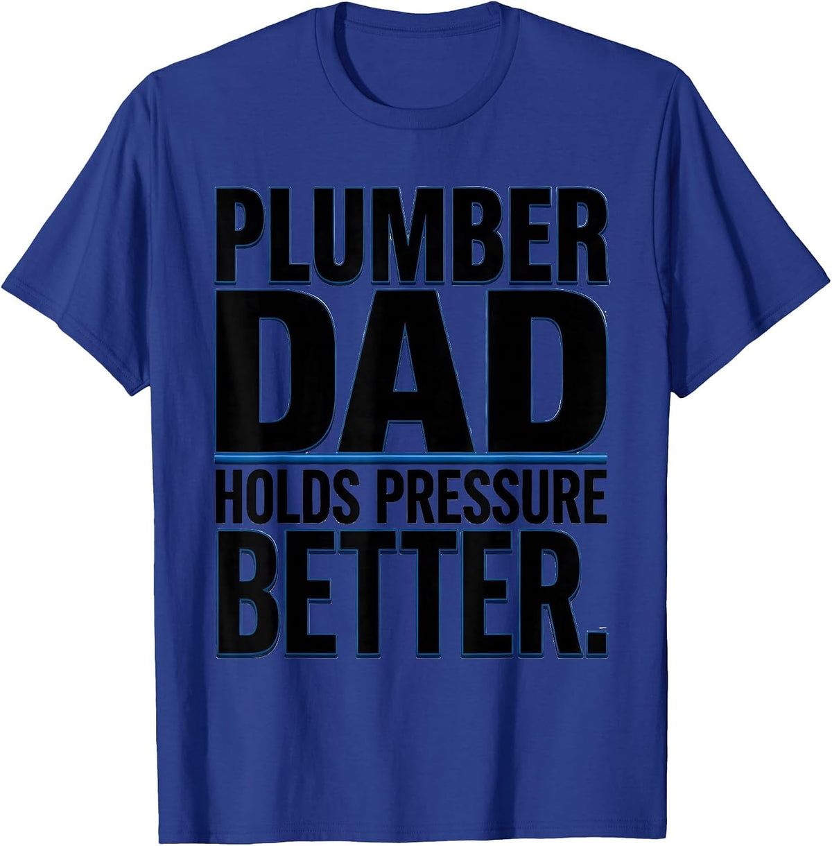 Men's Plumber Dad Holds Pressure Better Funny Skilled Trades Gift T-Shirt - Royal Blue