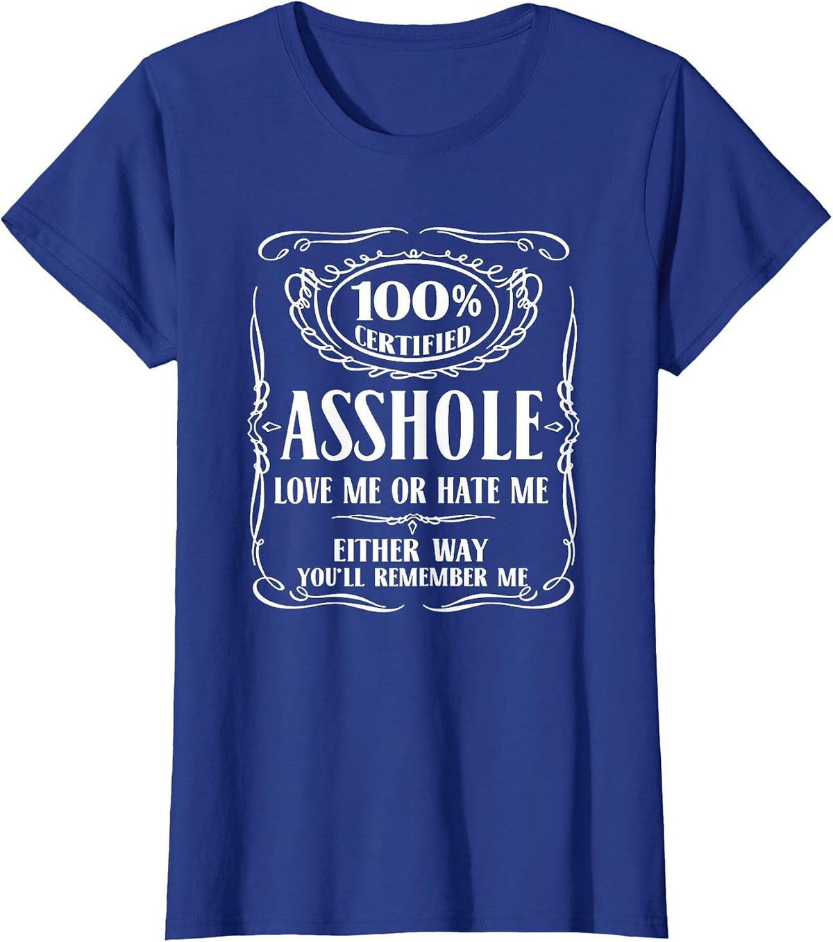 100% Certified Asshole Love Me or Hate Me Either Way T-Shirt - Royal Blue