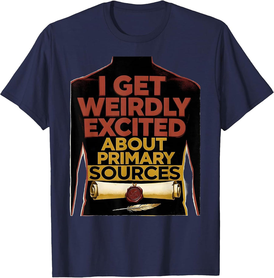 I Get Weirdly Excited About Primary Sources History Teacher T-Shirt - Navy Blue