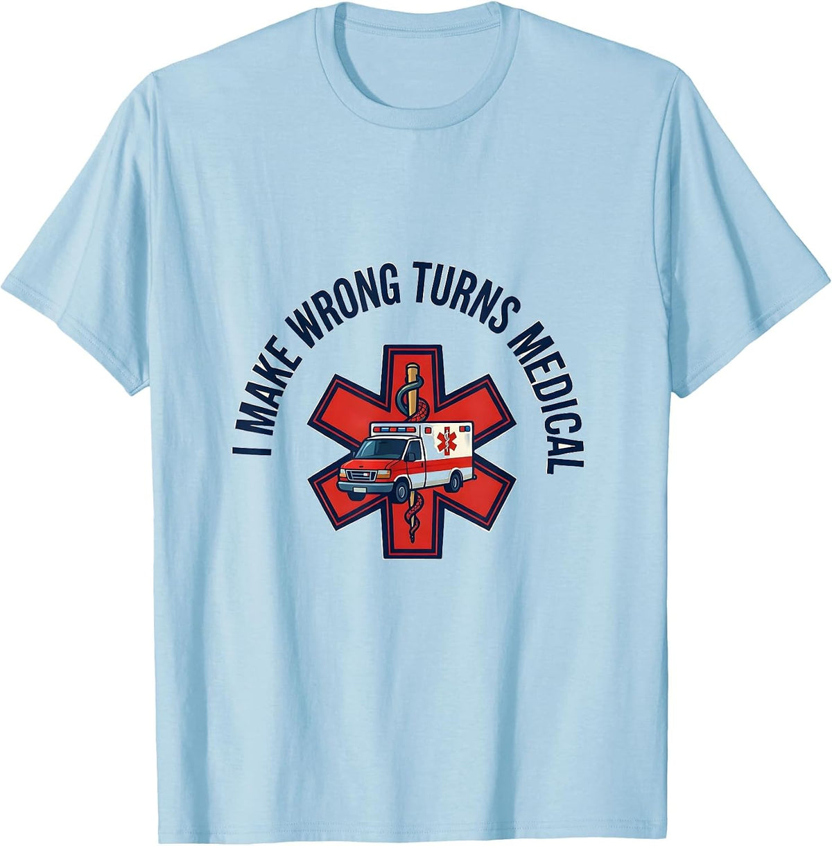 Men's I Make Wrong Turns Medical Funny Paramedic EMT EMS Gift T-Shirt - Baby Blue