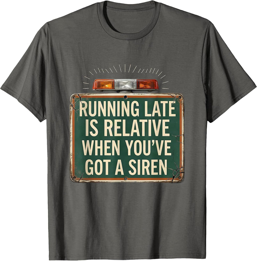 Running Late Is Relative When You've Got A Siren Funny EMT T-Shirt - Asphalt Grey