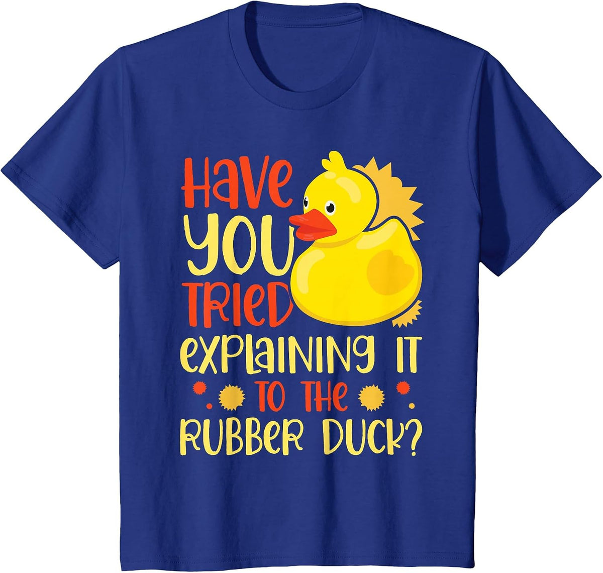 Have You Tried Explaining it to the Rubber Duck Rubber Duck T-Shirt - Royal Blue