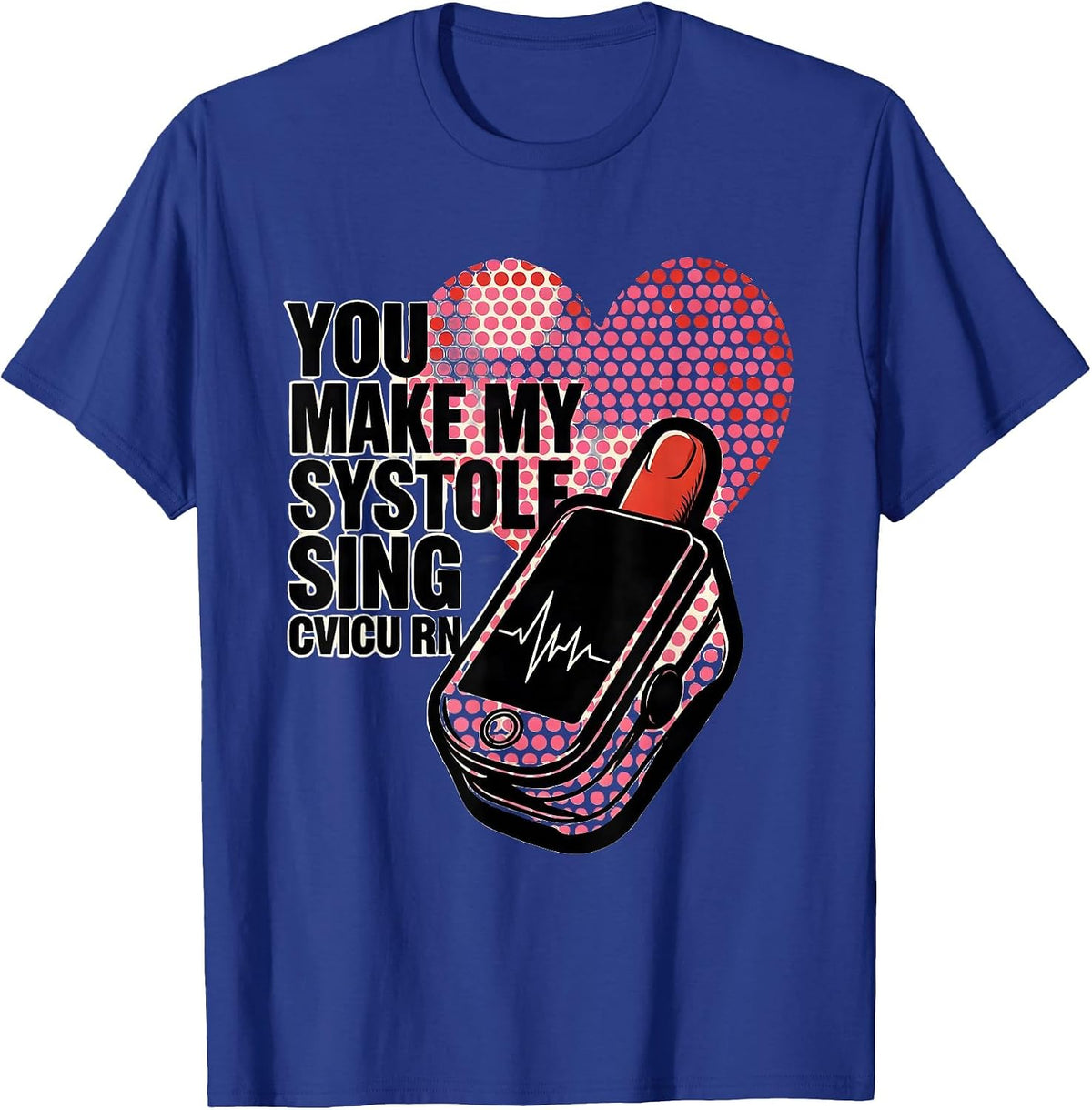 You Make My Systole Sing CVICU RN Funny Nurse Valentine T-Shirt - Royal Blue
