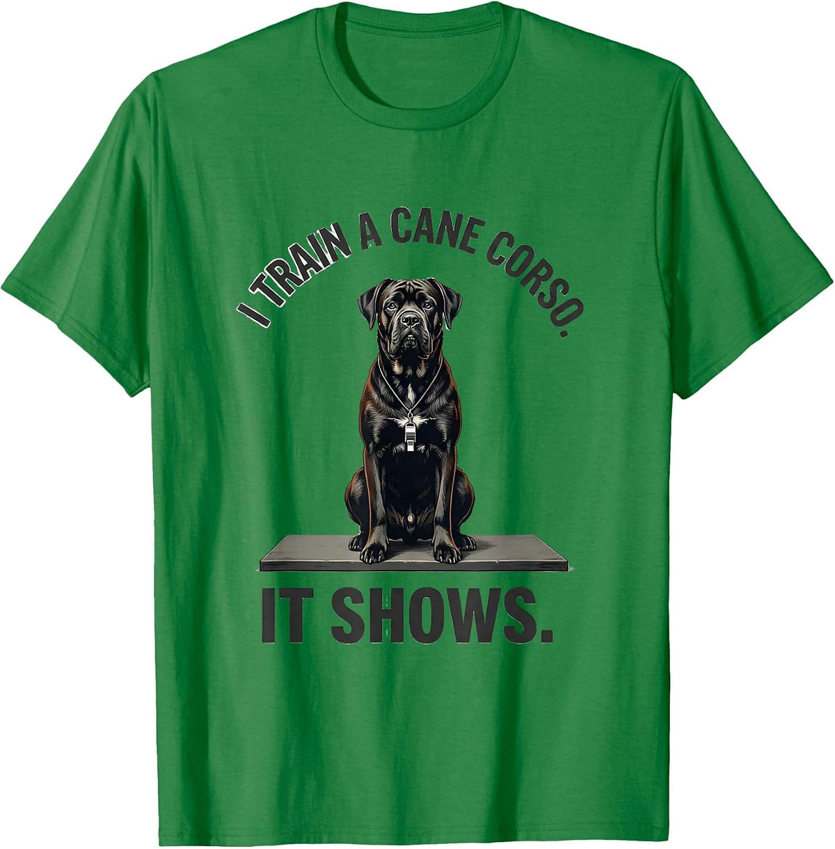 Men's I Train A Cane Corso It Shows Funny Dog Dad Pet Lover Humor T-Shirt - Kelly Green