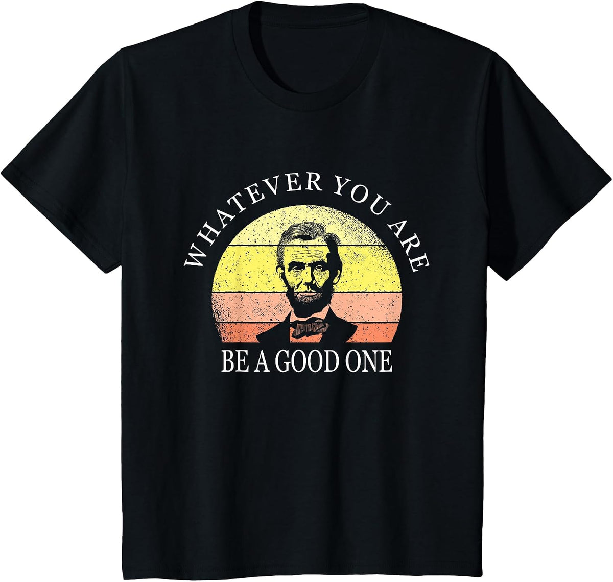 Whatever You are Be A Good One Abraham Lincoln T-Shirt - Black