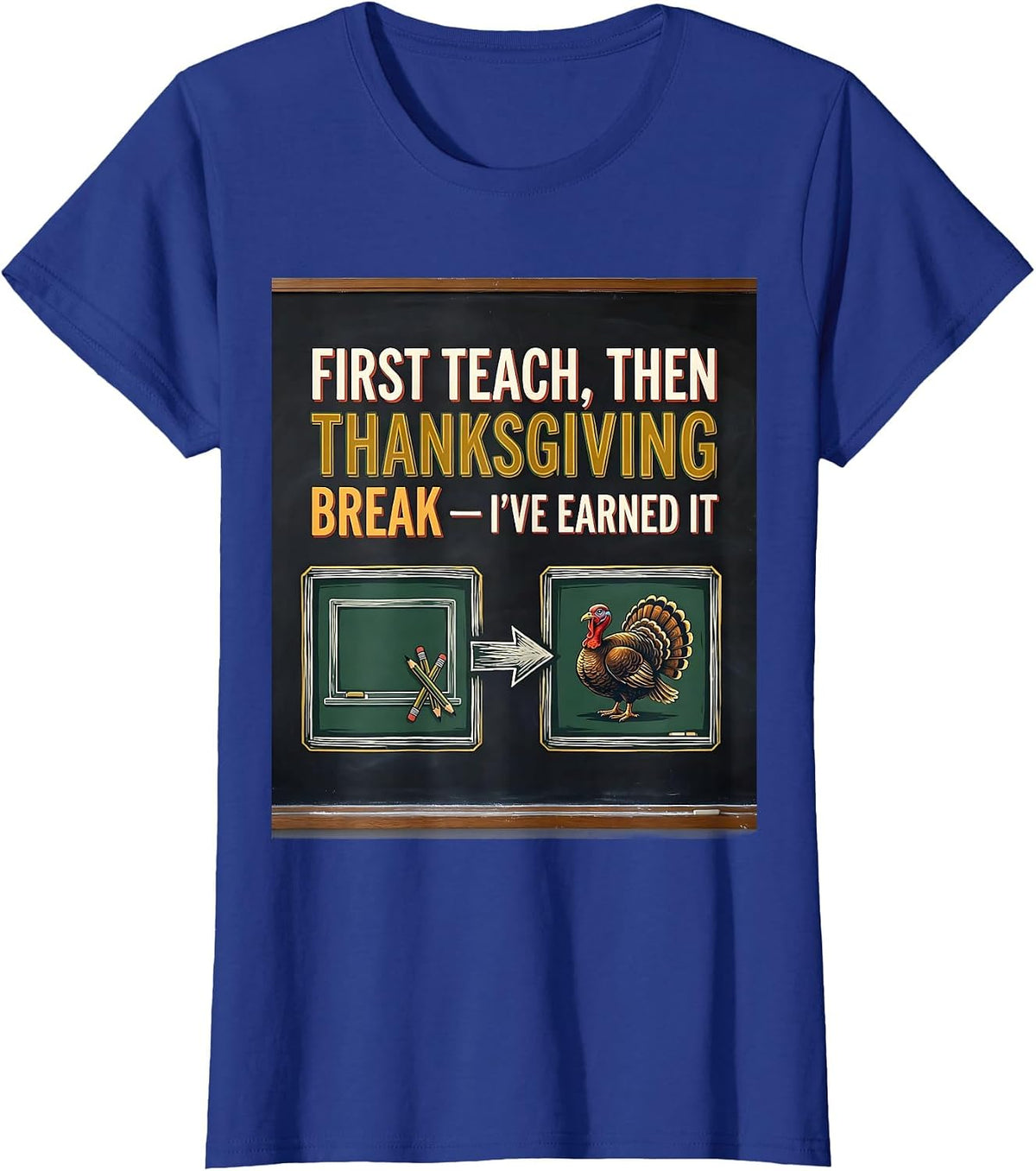 Women's First Teach Then Thanksgiving Break I've Earned It Teacher T-Shirt - Royal Blue