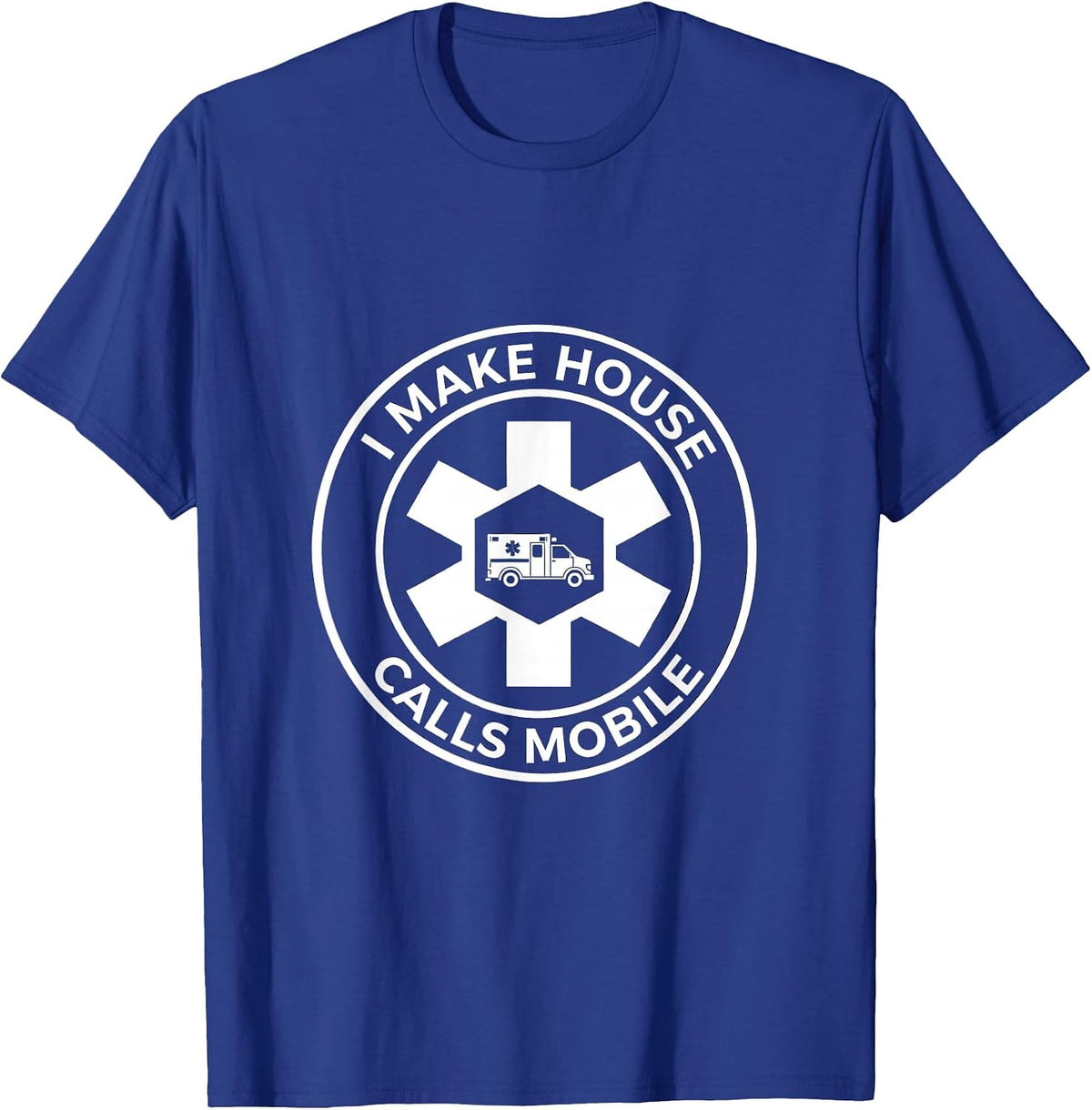 I Make House Calls Mobile Funny EMT Paramedic Gift T-Shirt - Royal Blue