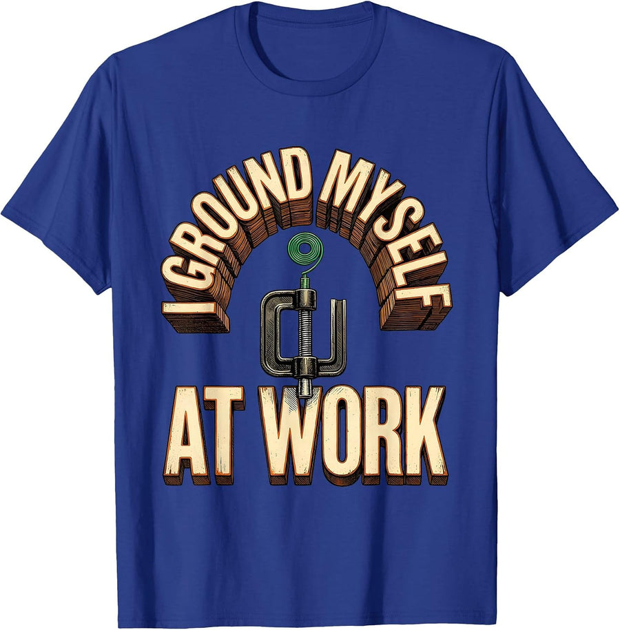 I Ground Myself At Work Funny Electrician Sarcastic Gift T-Shirt - Royal Blue