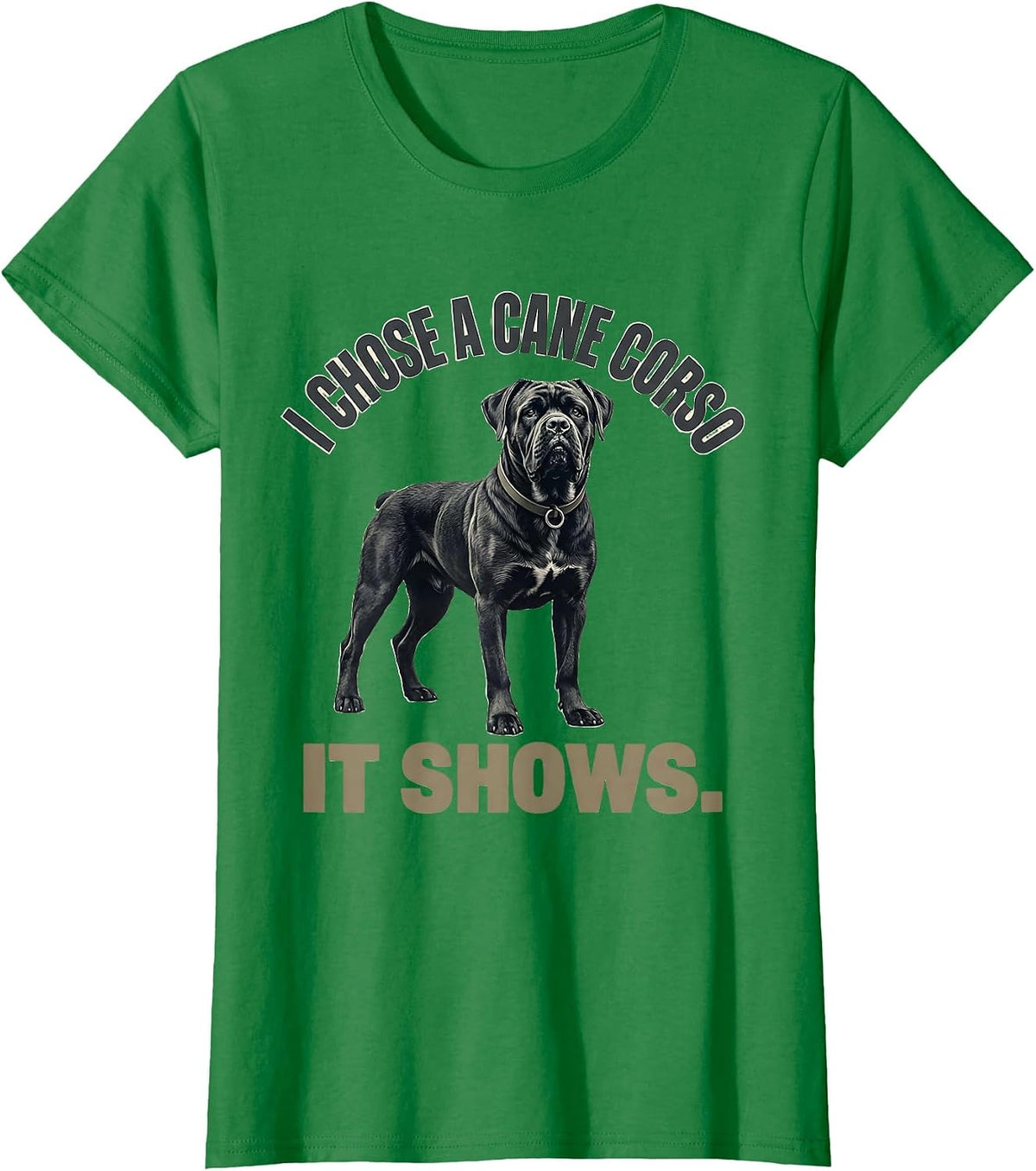 Women's I Chose A Cane Corso It Shows Cane Corso Owner Dog Lover T-Shirt - Kelly Green