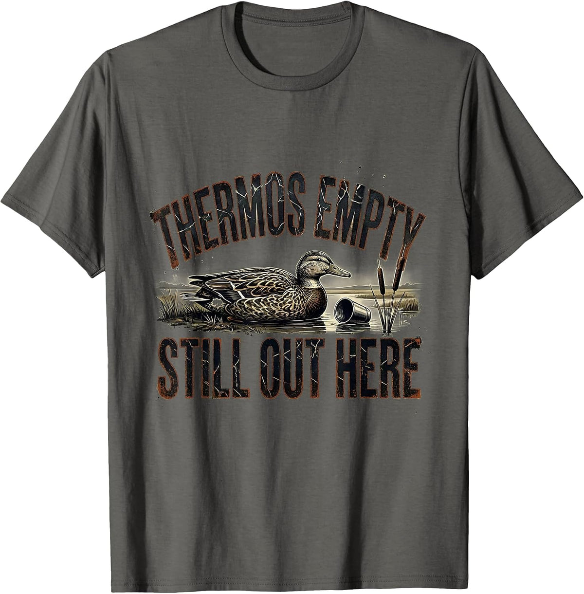 Thermos Empty Still Out Here Funny Duck Hunter Hunting Humor T-Shirt - Asphalt Grey