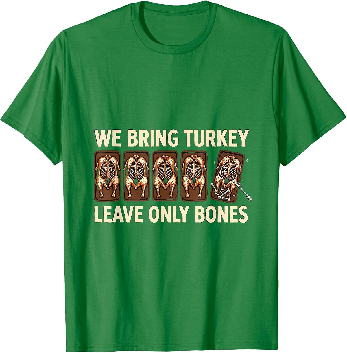 Men's We Bring Turkey Leave Only Bones Funny Thanksgiving Family T-Shirt - Kelly Green