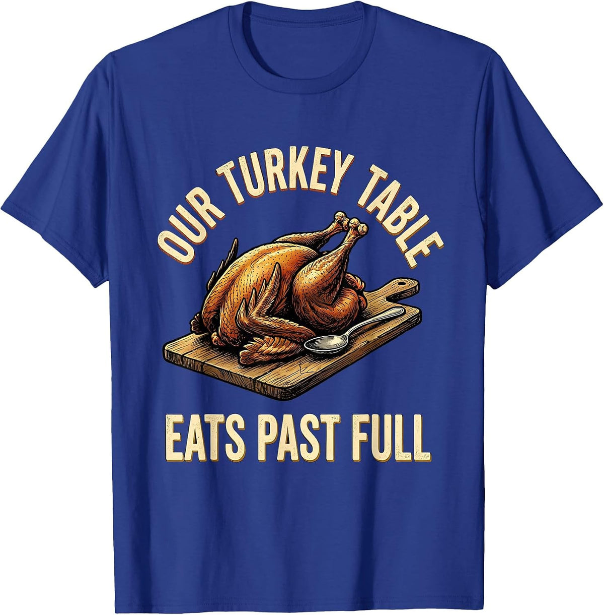 Men's Our Turkey Table Eats Past Full Funny Family Thanksgiving T-Shirt - Royal Blue