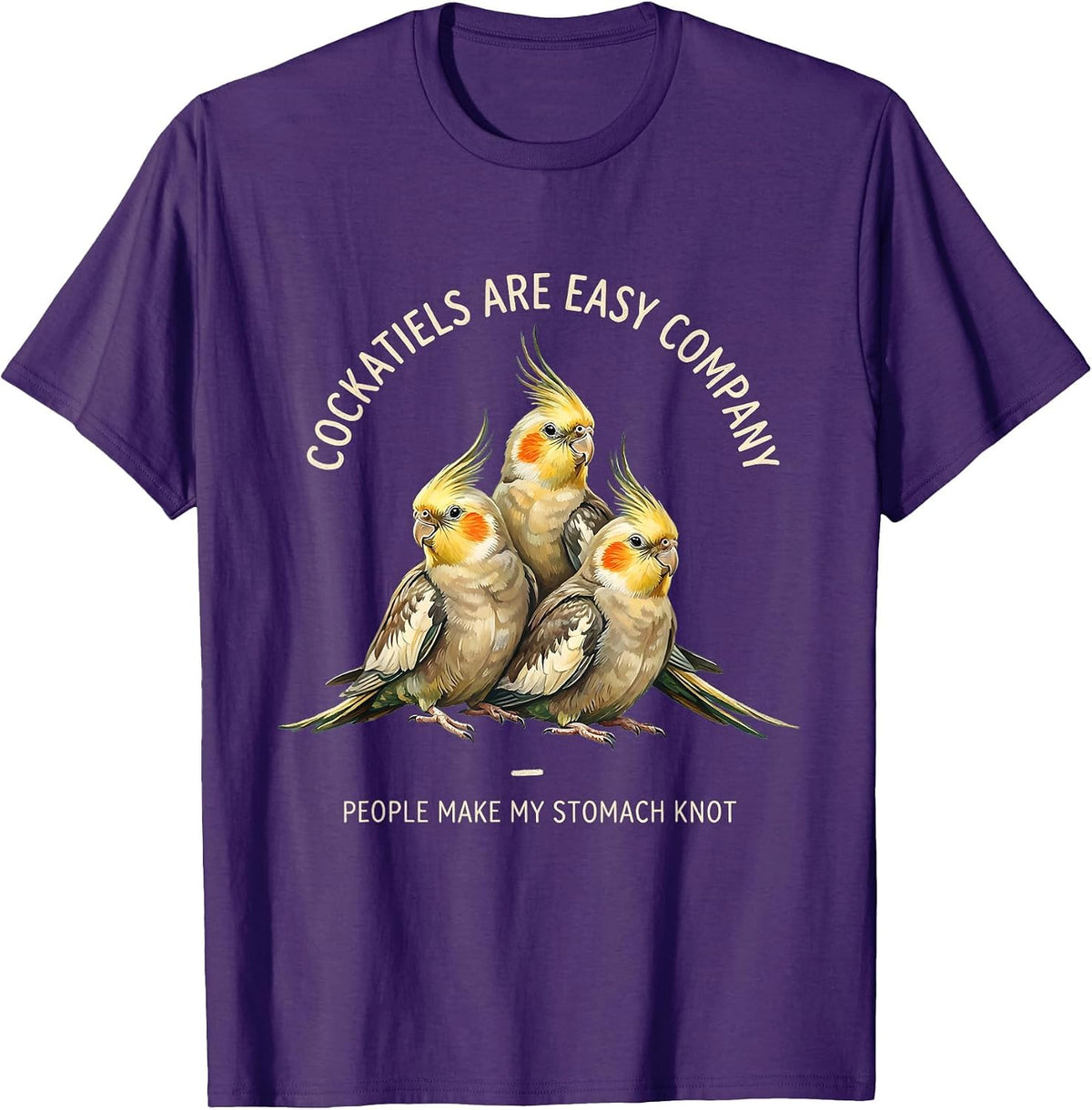 Cockatiels Are Easy Company People Make My Stomach Knot T-Shirt - Purple