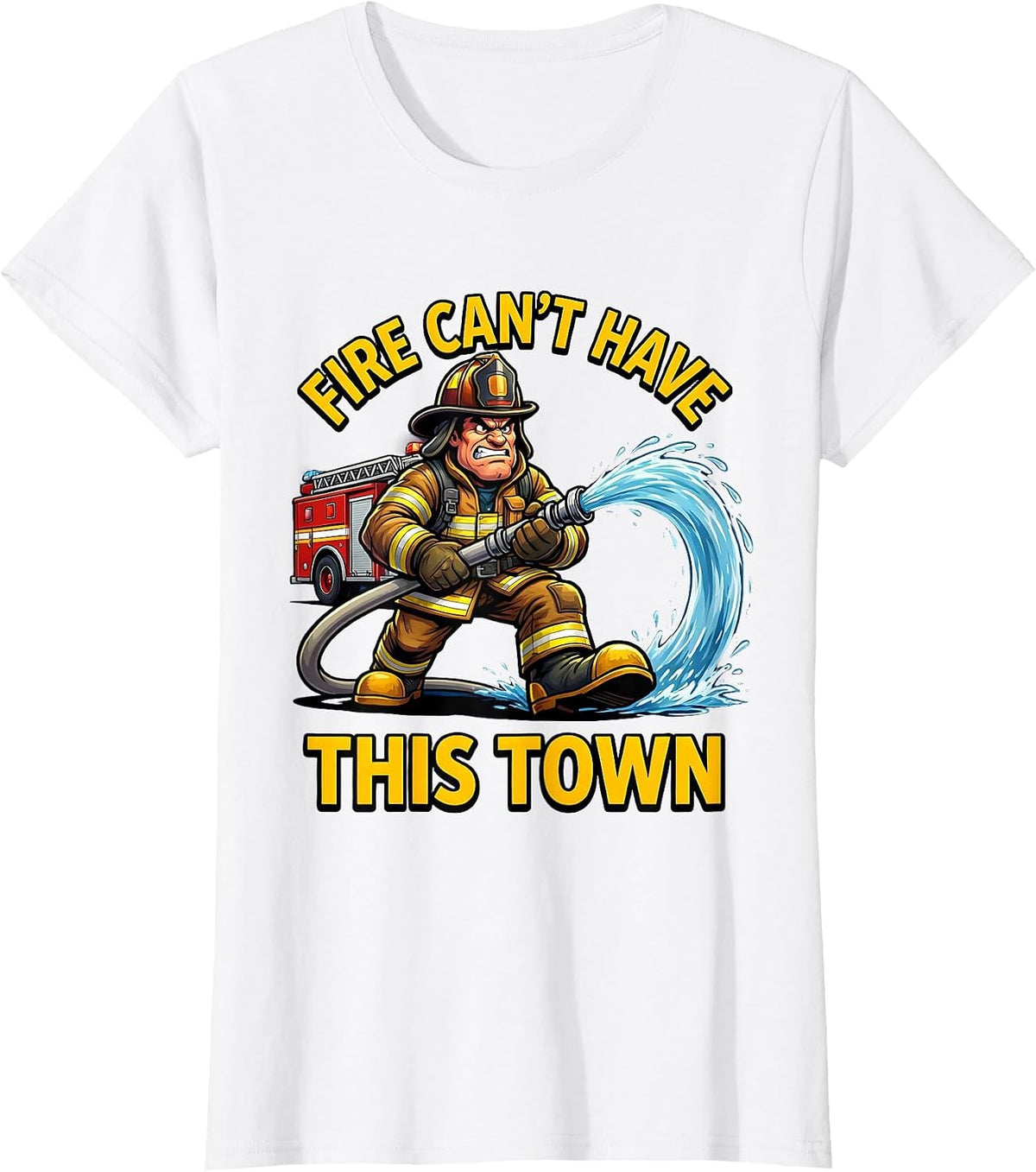 Fire Can't Have This Town Firefighter Design T-Shirt - White