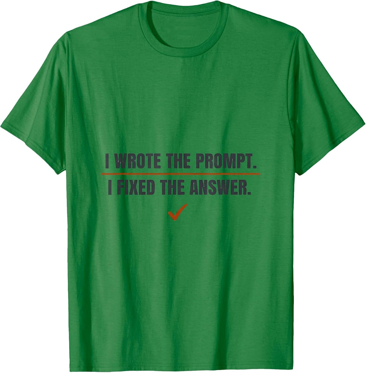 Men's I Wrote The Prompt. I Fixed The Answer. Funny AI Lover T-Shirt - Kelly Green
